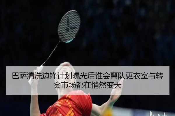 巴萨清洗边锋计划曝光后谁会离队更衣室与转会市场都在悄然变天